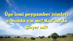 Üge ismi peygamber isimleri arasında var mı? Kur’an’da Geçer mi?